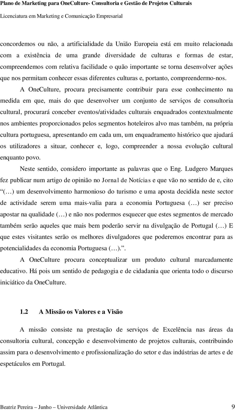 A OneCulture, procura precisamente contribuir para esse conhecimento na medida em que, mais do que desenvolver um conjunto de serviços de consultoria cultural, procurará conceber eventos/atividades