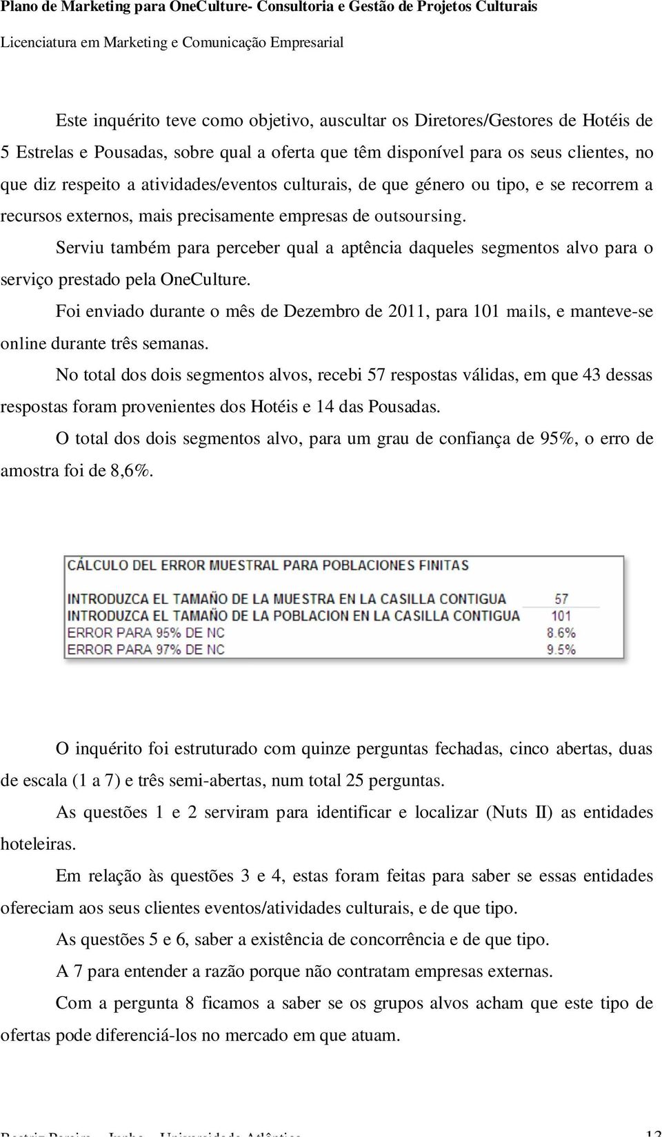 Serviu também para perceber qual a aptência daqueles segmentos alvo para o serviço prestado pela OneCulture.