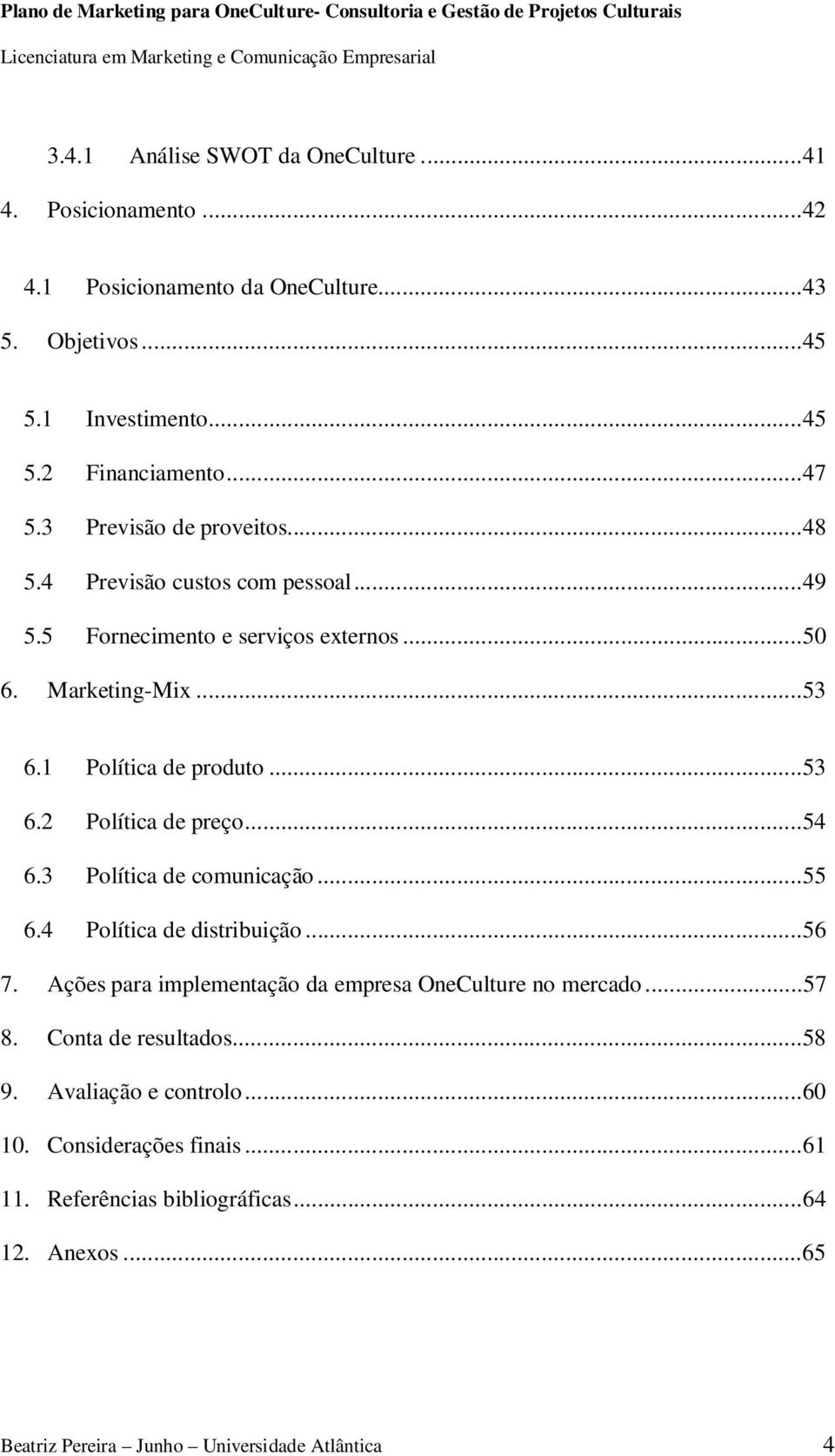 .. 54 6.3 Política de comunicação... 55 6.4 Política de distribuição... 56 7. Ações para implementação da empresa OneCulture no mercado... 57 8. Conta de resultados... 58 9.