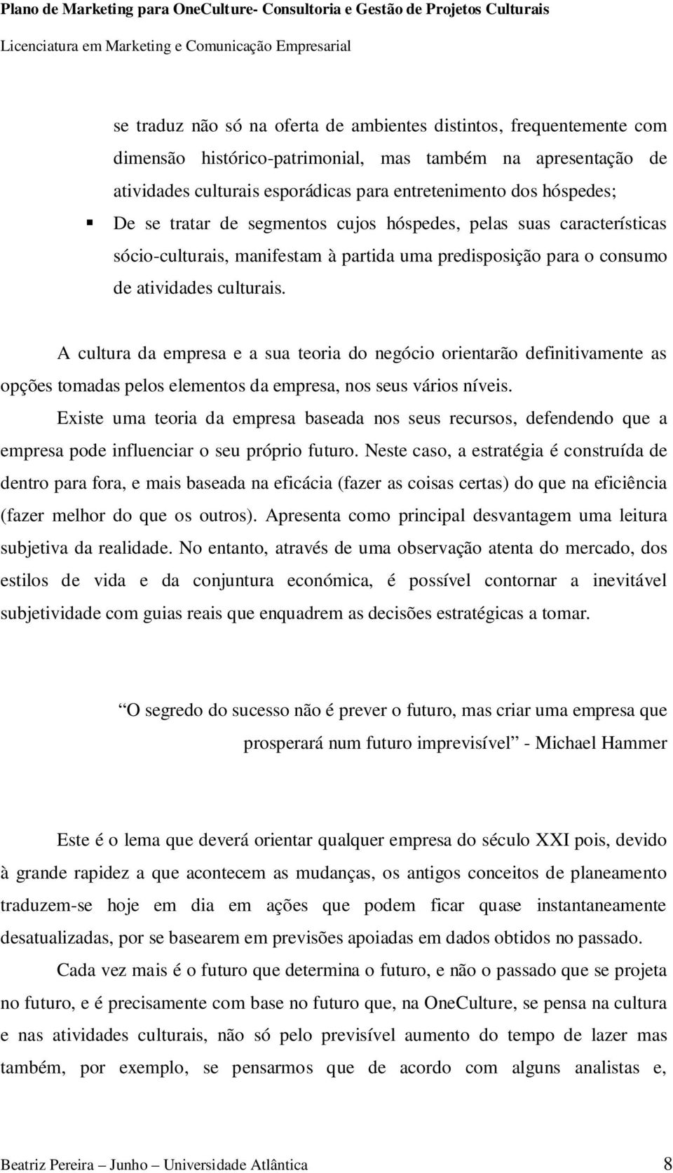 A cultura da empresa e a sua teoria do negócio orientarão definitivamente as opções tomadas pelos elementos da empresa, nos seus vários níveis.