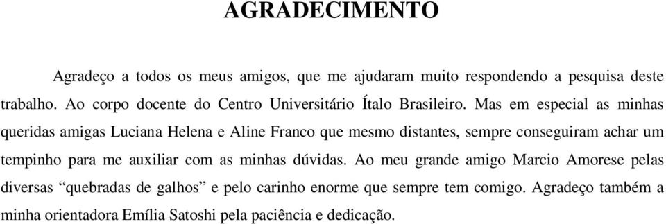 Mas em especial as minhas queridas amigas Luciana Helena e Aline Franco que mesmo distantes, sempre conseguiram achar um tempinho