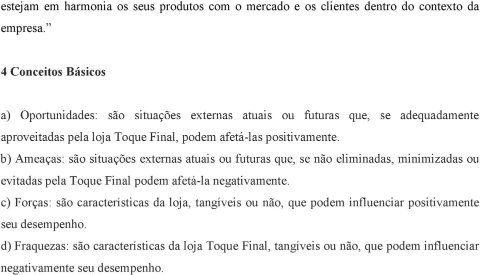 positivamente. b) Ameaças: são situações externas atuais ou futuras que, se não eliminadas, minimizadas ou evitadas pela Toque Final podem afetá-la negativamente.