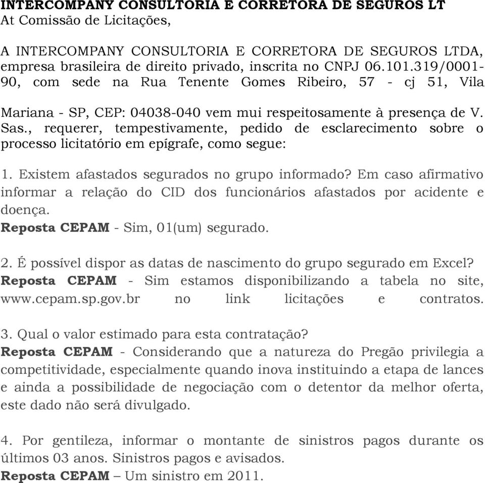 , requerer, tempestivamente, pedido de esclarecimento sobre o processo licitatório em epígrafe, como segue: 1. Existem afastados segurados no grupo informado?