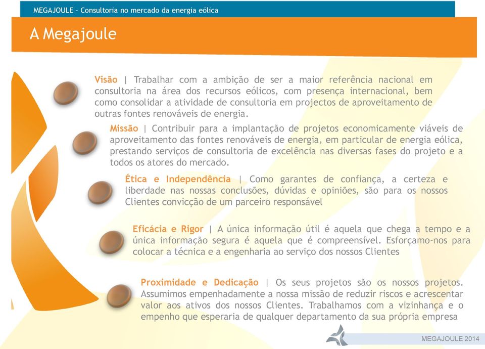 Missão Contribuir para a implantação de projetos economicamente viáveis de aproveitamento das fontes renováveis de energia, em particular de energia eólica, prestando serviços de consultoria de