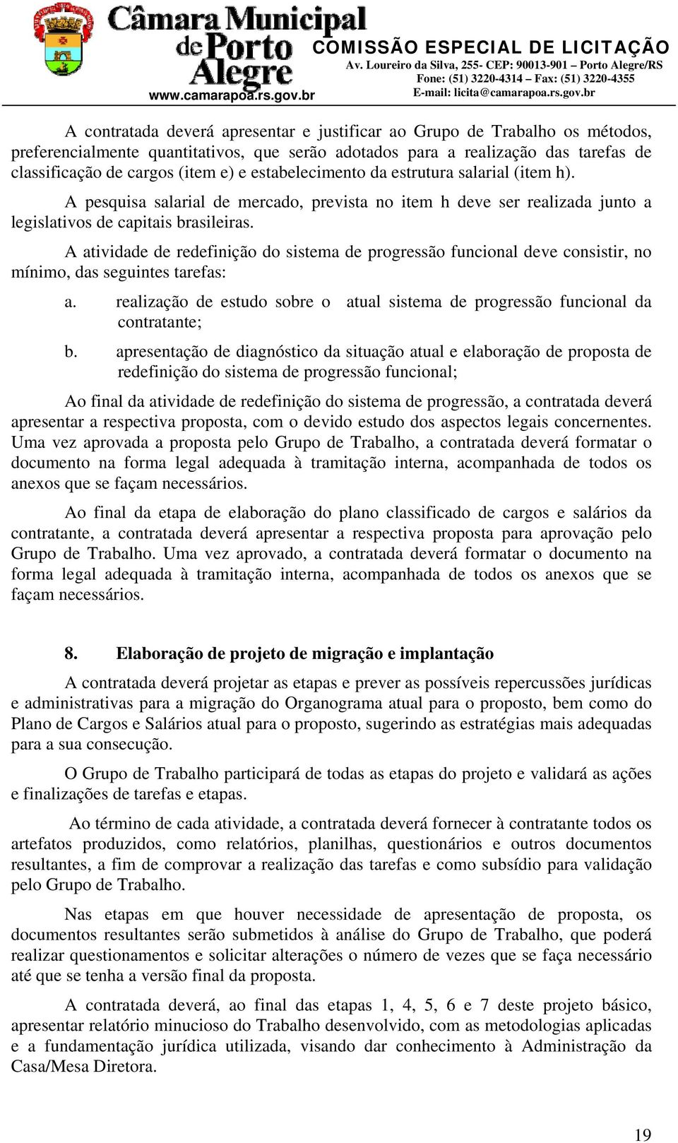 estabelecimento da estrutura salarial (item h). A pesquisa salarial de mercado, prevista no item h deve ser realizada junto a legislativos de capitais brasileiras.