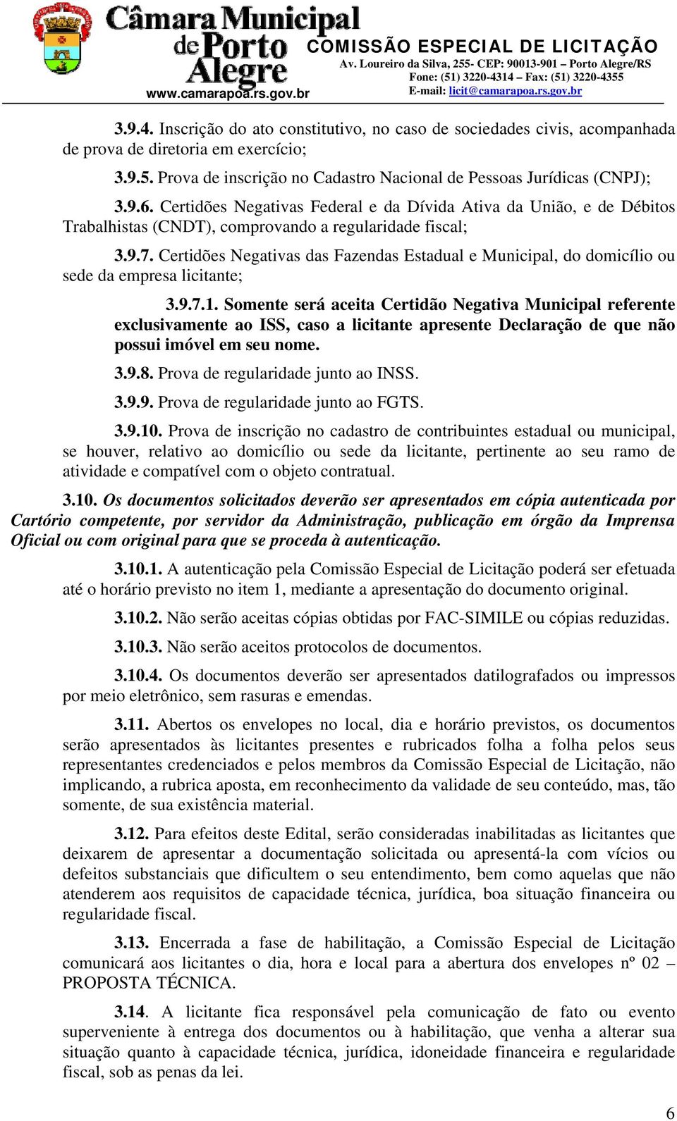 Certidões Negativas das Fazendas Estadual e Municipal, do domicílio ou sede da empresa licitante; 3.9.7.1.