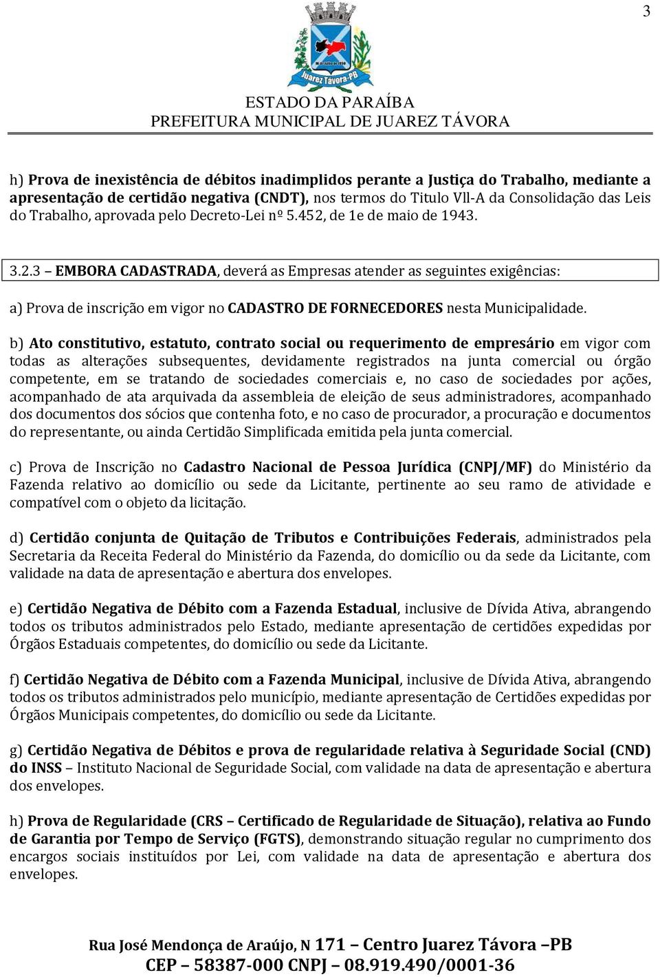 de 1e de maio de 1943. 3.2.3 EMBORA CADASTRADA, deverá as Empresas atender as seguintes exigências: a) Prova de inscrição em vigor no CADASTRO DE FORNECEDORES nesta Municipalidade.