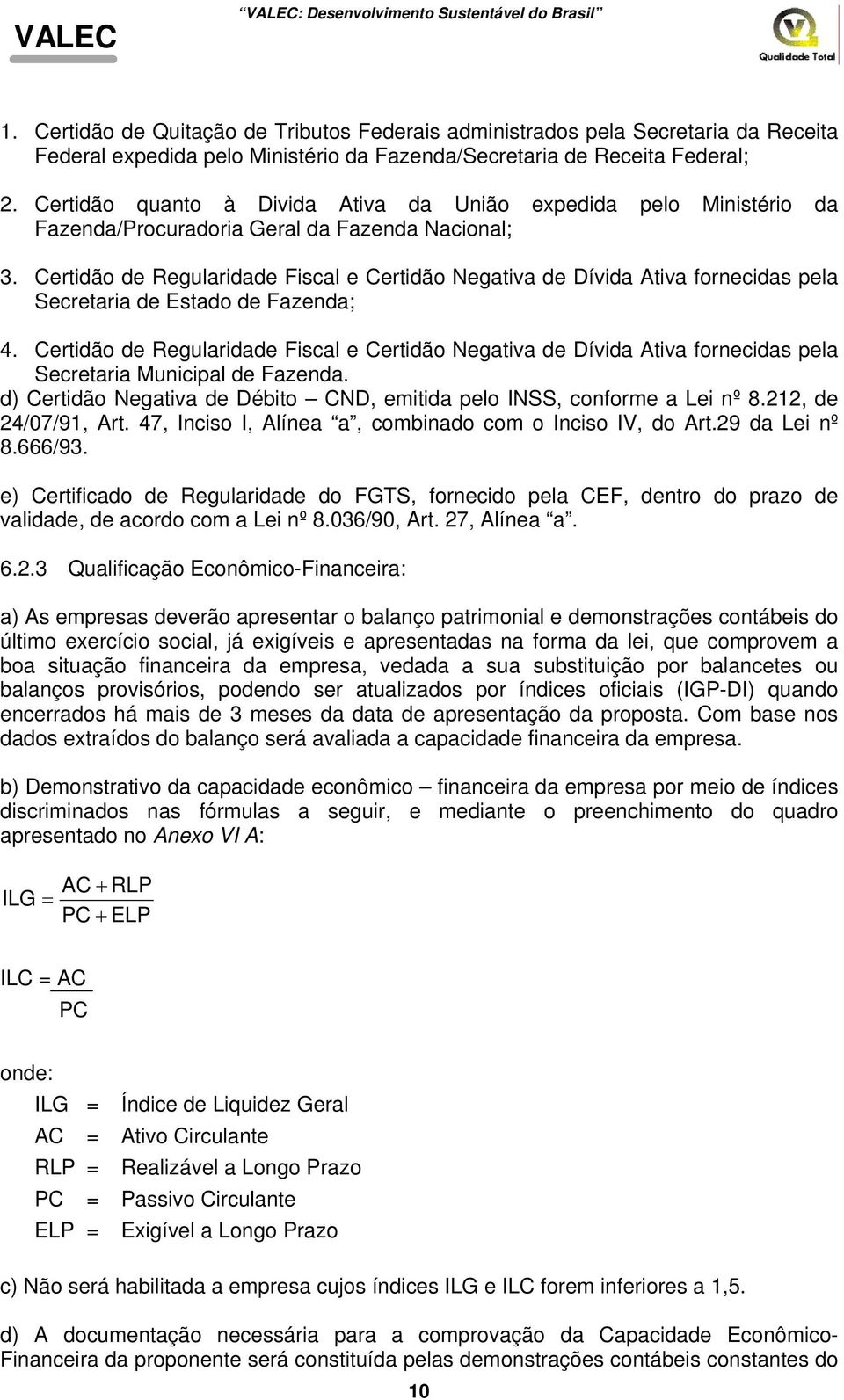 Certidão de Regularidade Fiscal e Certidão Negativa de Dívida Ativa fornecidas pela Secretaria de Estado de Fazenda; 4.