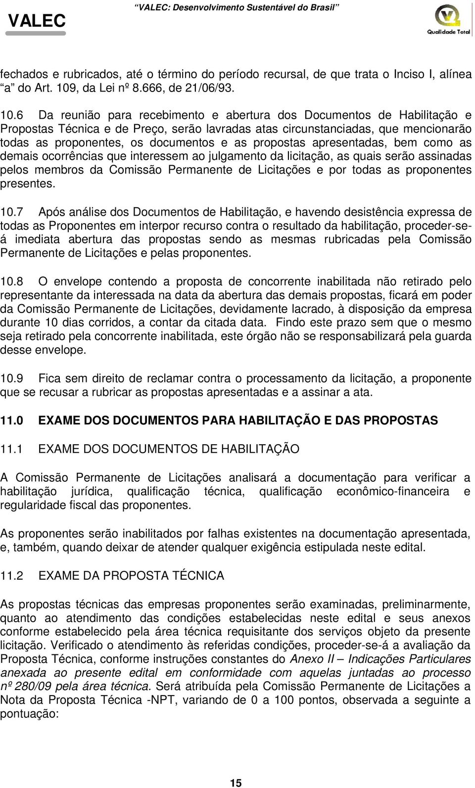 6 Da reunião para recebimento e abertura dos Documentos de Habilitação e Propostas Técnica e de Preço, serão lavradas atas circunstanciadas, que mencionarão todas as proponentes, os documentos e as