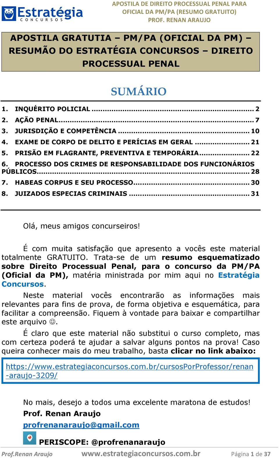 HABEAS CORPUS E SEU PROCESSO... 30 8. JUIZADOS ESPECIAS CRIMINAIS... 31 Olá, meus amigos concurseiros! É com muita satisfação que apresento a vocês este material totalmente GRATUITO.