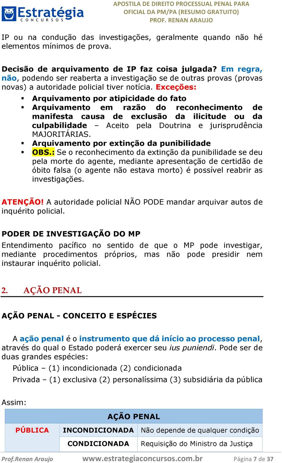 Exceções: Arquivamento por atipicidade do fato Arquivamento em razão do reconhecimento de manifesta causa de exclusão da ilicitude ou da culpabilidade Aceito pela Doutrina e jurisprudência