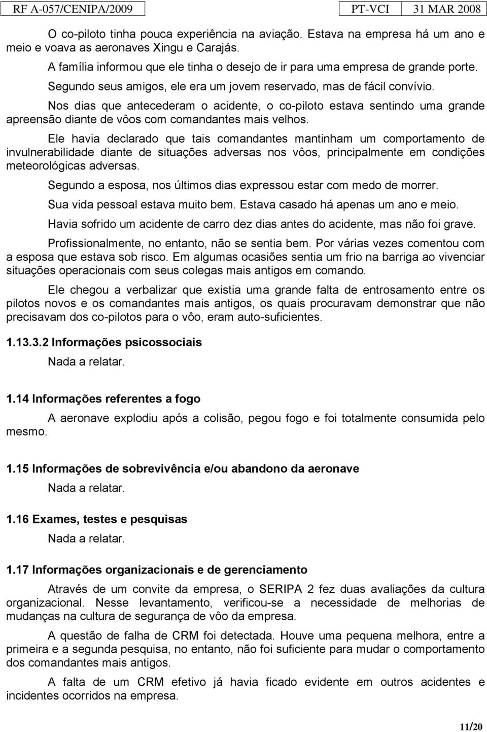 Nos dias que antecederam o acidente, o co-piloto estava sentindo uma grande apreensão diante de vôos com comandantes mais velhos.