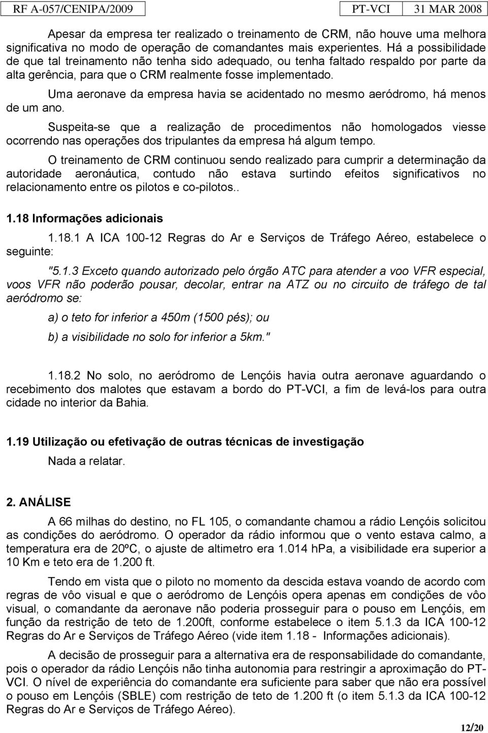 Uma aeronave da empresa havia se acidentado no mesmo aeródromo, há menos de um ano.