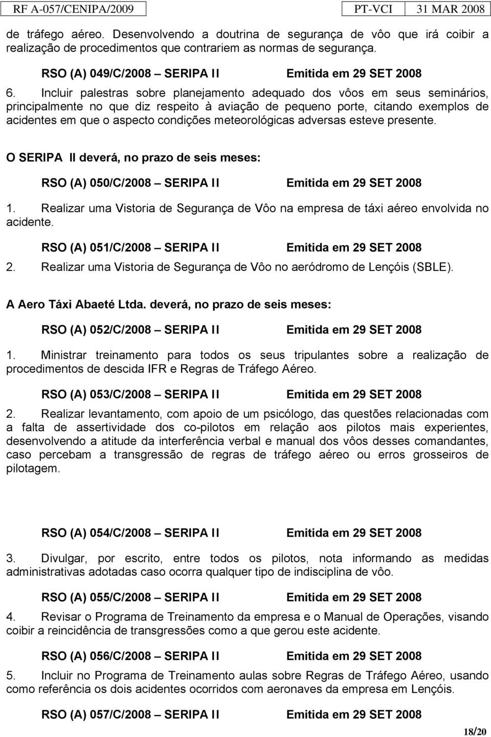 Incluir palestras sobre planejamento adequado dos vôos em seus seminários, principalmente no que diz respeito à aviação de pequeno porte, citando exemplos de acidentes em que o aspecto condições