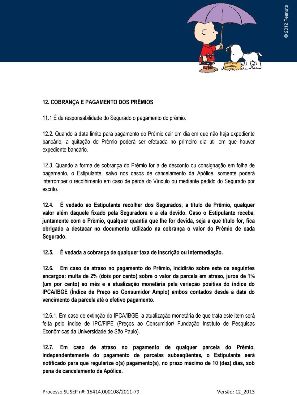 em caso de perda do Vínculo ou mediante pedido do Segurado por escrito. 12.4.