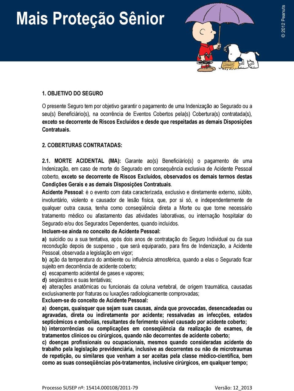 contratada(s), exceto se decorrente de Riscos Excluídos e desde que respeitadas as demais Disposições Contratuais. 2. COBERTURAS CONTRATADAS: 2.1.