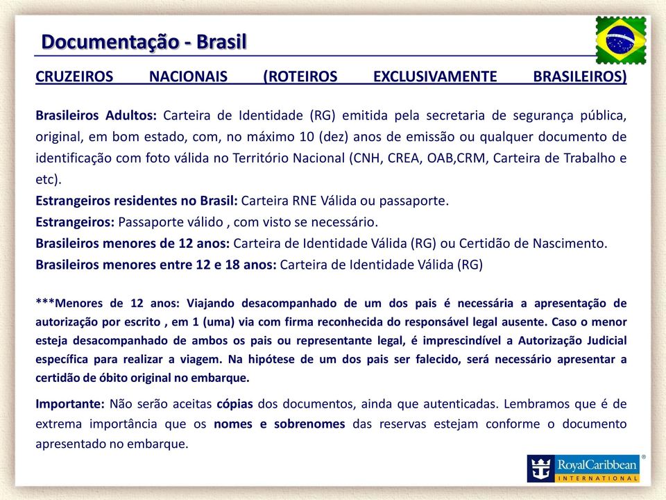 Estrangeiros residentes no Brasil: Carteira RNE Válida ou passaporte. Estrangeiros: Passaporte válido, com visto se necessário.