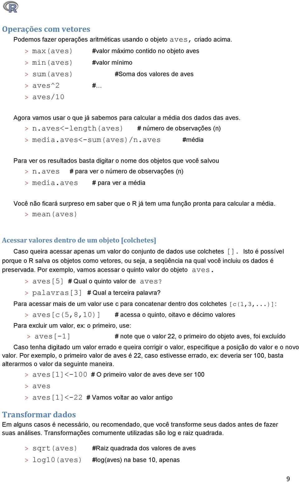 das aves. > n.aves<-length(aves) # número de observações (n) > media.aves<-sum(aves)/n.aves #média Para ver os resultados basta digitar o nome dos objetos que você salvou > n.