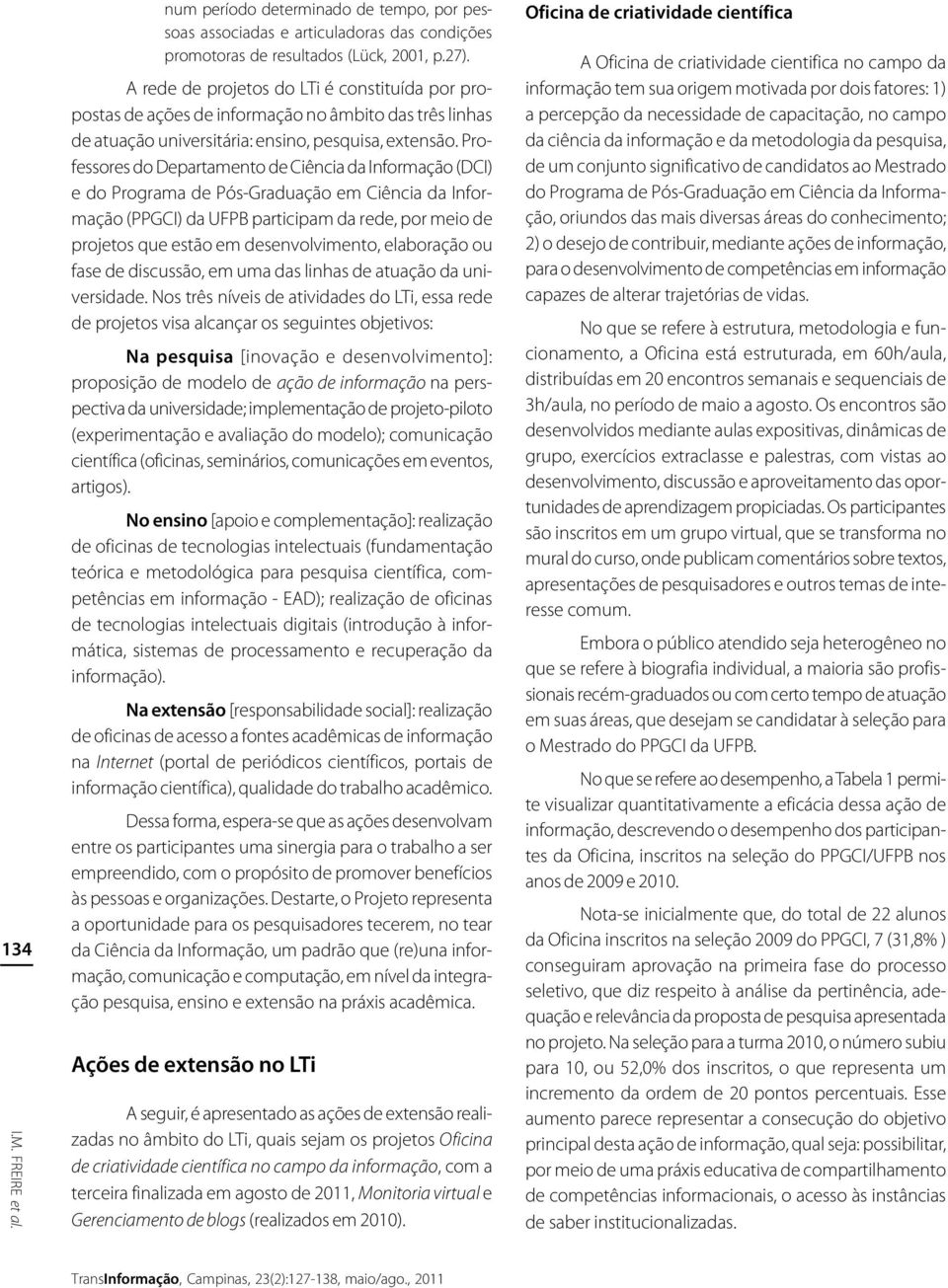 Professores do Departamento de Ciência da Informação (DCI) e do Programa de Pós-Graduação em Ciência da Informação (PPGCI) da UFPB participam da rede, por meio de projetos que estão em