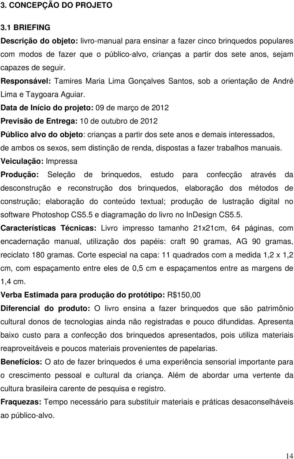 Responsável: Tamires Maria Lima Gonçalves Santos, sob a orientação de André Lima e Taygoara Aguiar.