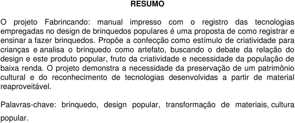 Propõe a confecção como estímulo de criatividade para crianças e analisa o brinquedo como artefato, buscando o debate da relação do design e este produto popular,