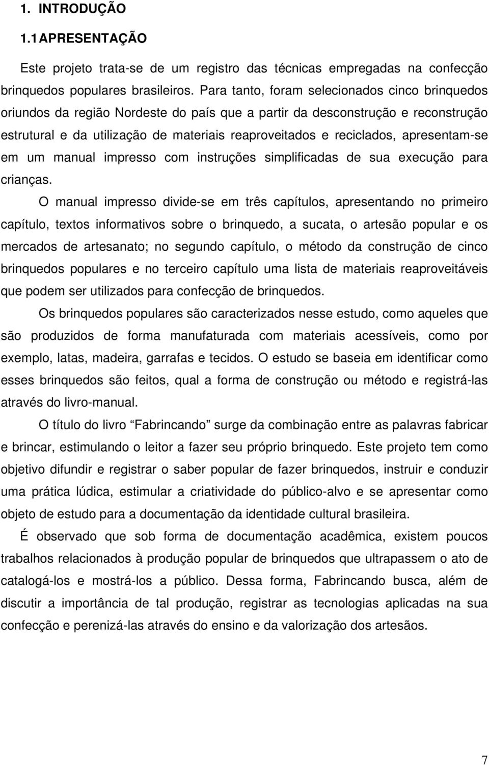 apresentam-se em um manual impresso com instruções simplificadas de sua execução para crianças.