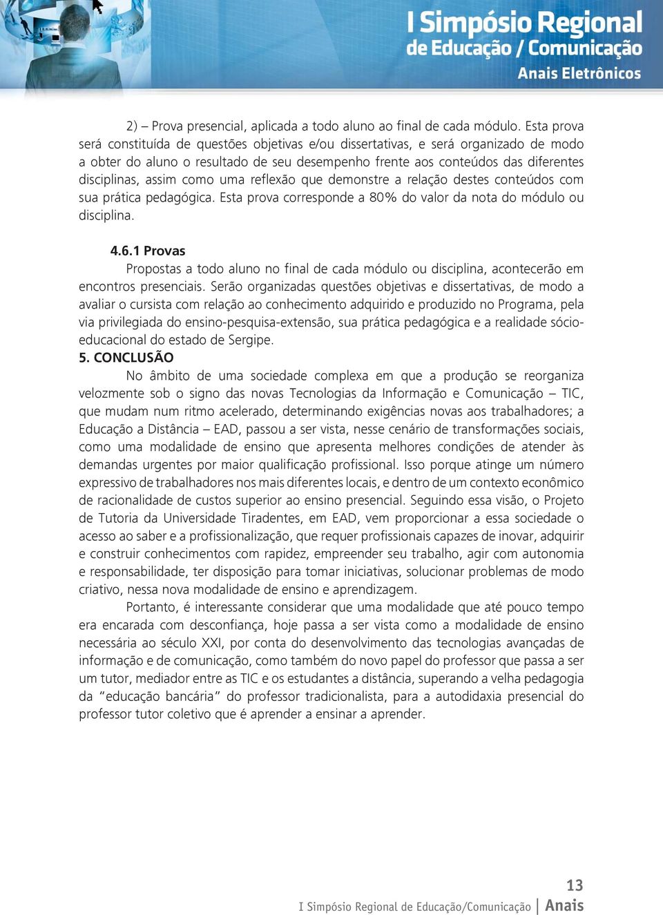 como uma reflexão que demonstre a relação destes conteúdos com sua prática pedagógica. Esta prova corresponde a 80% do valor da nota do módulo ou disciplina. 4.6.