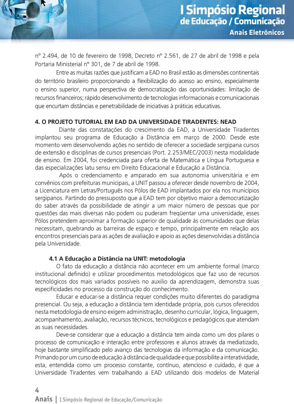 numa perspectiva de democratização das oportunidades: limitação de recursos financeiros; rápido desenvolvimento de tecnologias informacionais e comunicacionais que encurtam distâncias e