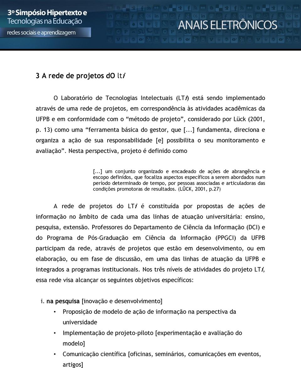 ..] fundamenta, direciona e organiza a ação de sua responsabilidade [e] possibilita o seu monitoramento e avaliação. Nesta perspectiva, projeto é definido como [.