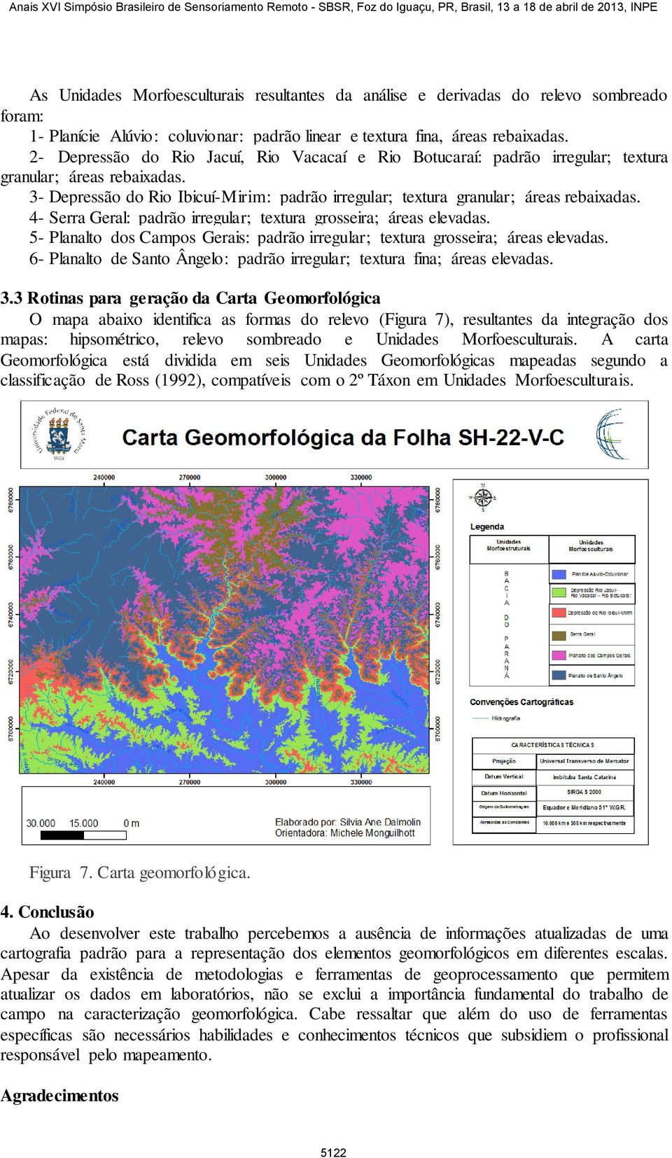 4- Serra Geral: padrão irregular; textura grosseira; áreas elevadas. 5- Planalto dos Campos Gerais: padrão irregular; textura grosseira; áreas elevadas.