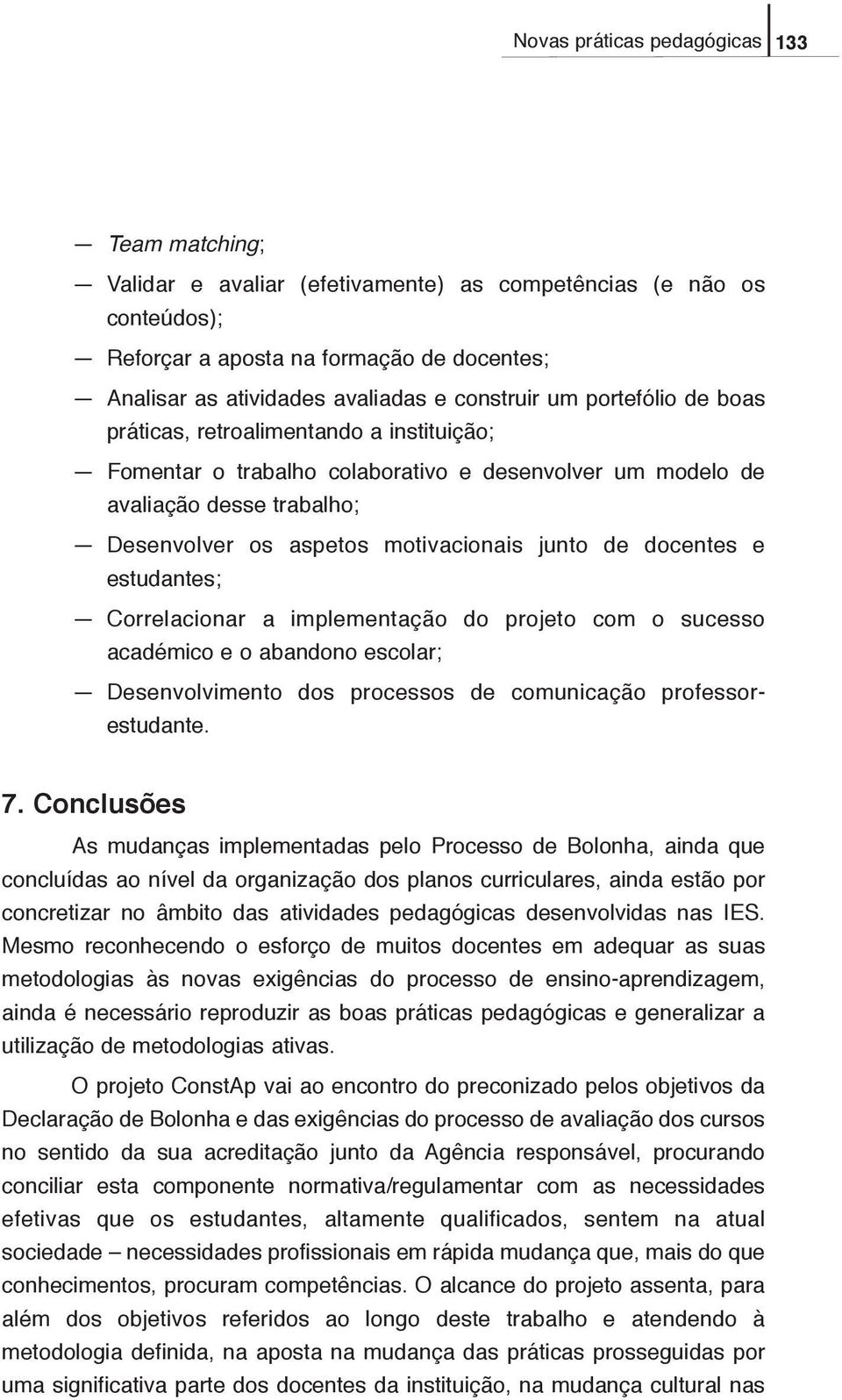 junto de docentes e estudantes; Correlacionar a implementação do projeto com o sucesso académico e o abandono escolar; Desenvolvimento dos processos de comunicação professorestudante. 7.