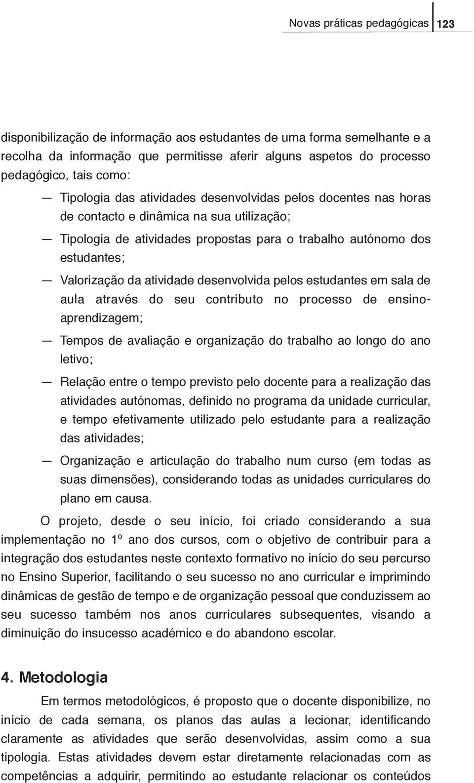 atividade desenvolvida pelos estudantes em sala de aula através do seu contributo no processo de ensinoaprendizagem; Tempos de avaliação e organização do trabalho ao longo do ano letivo; Relação