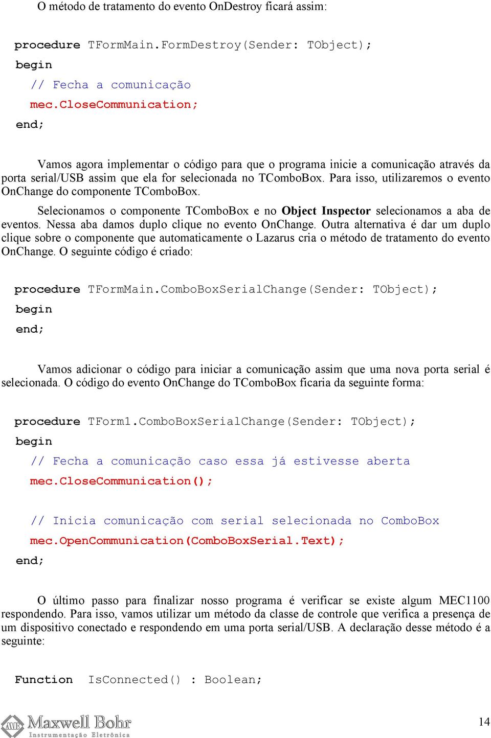 Para isso, utilizaremos o evento OnChange do componente TComboBox. Selecionamos o componente TComboBox e no Object Inspector selecionamos a aba de eventos.