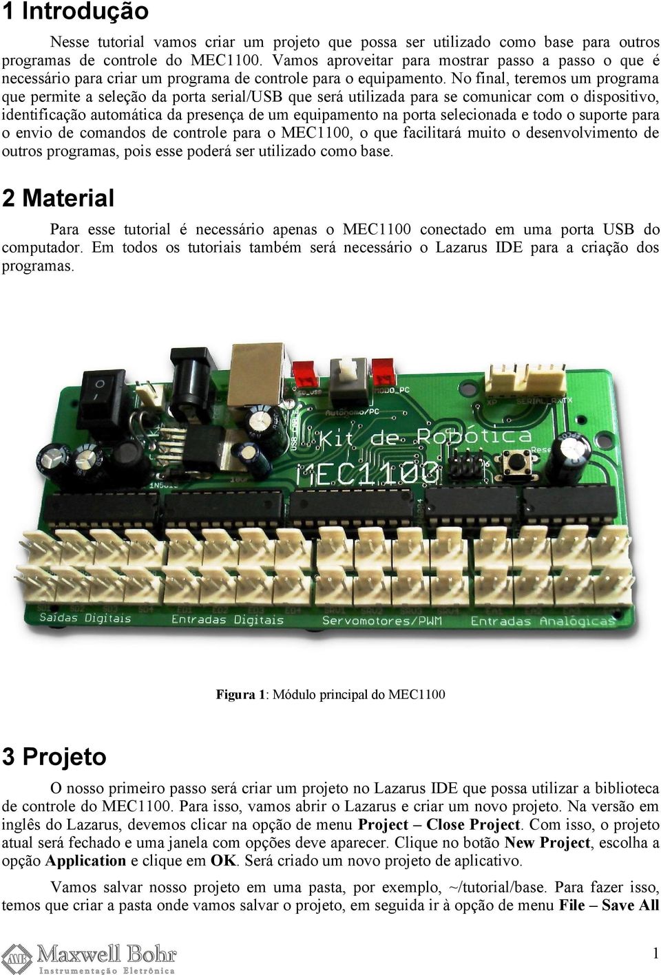 No final, teremos um programa que permite a seleção da porta serial/usb que será utilizada para se comunicar com o dispositivo, identificação automática da presença de um equipamento na porta