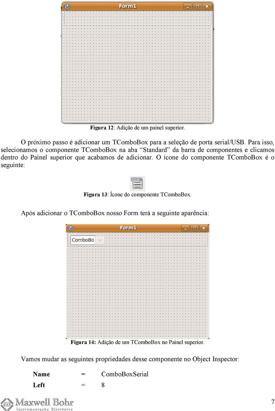 adicionar. O ícone do componente TComboBox é o seguinte: Figura 13: Ícone do componente TComboBox.