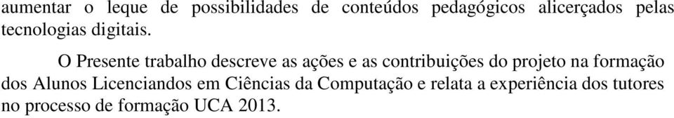 O Presente trabalho descreve as ações e as contribuições do projeto na