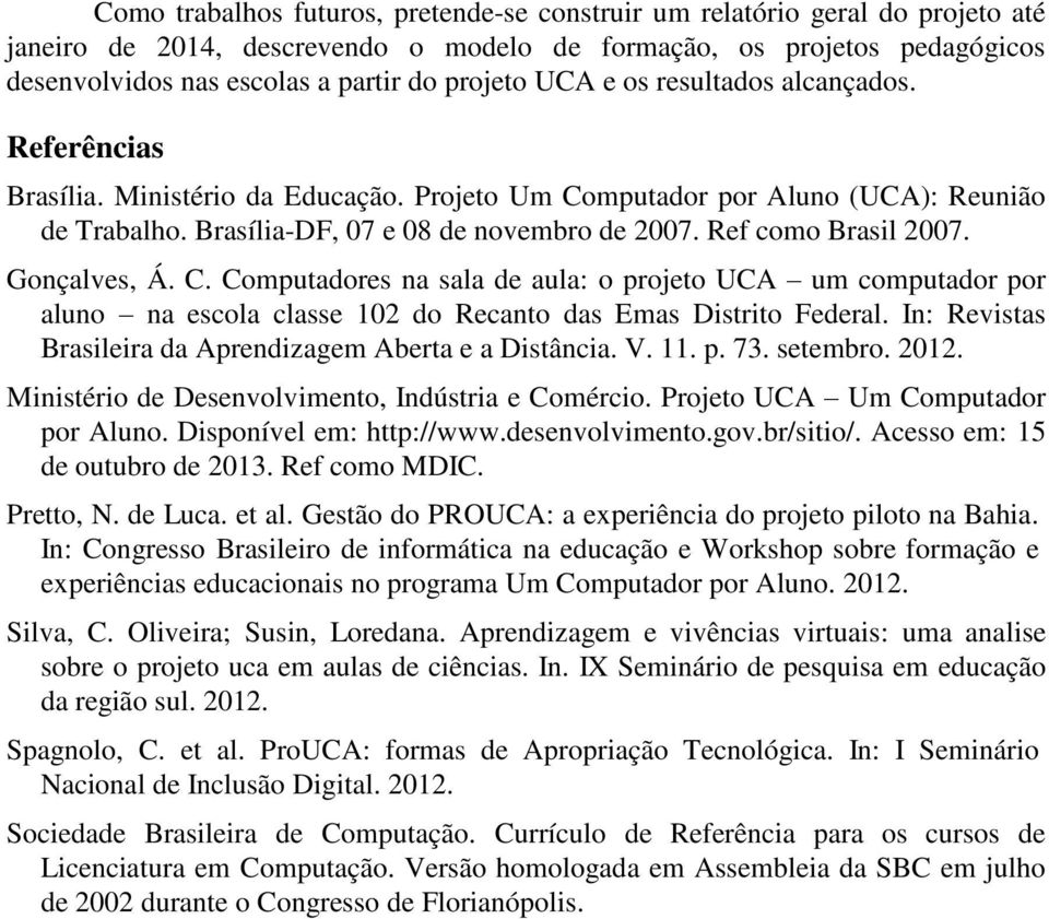 Ref como Brasil 2007. Gonçalves, Á. C. Computadores na sala de aula: o projeto UCA um computador por aluno na escola classe 102 do Recanto das Emas Distrito Federal.