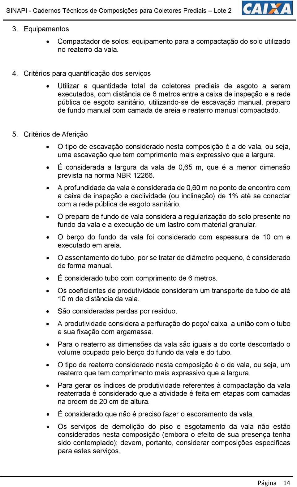 esgoto sanitário, utilizando-se de escavação manual, preparo de fundo manual com camada de areia e reaterro manual compactado. 5.