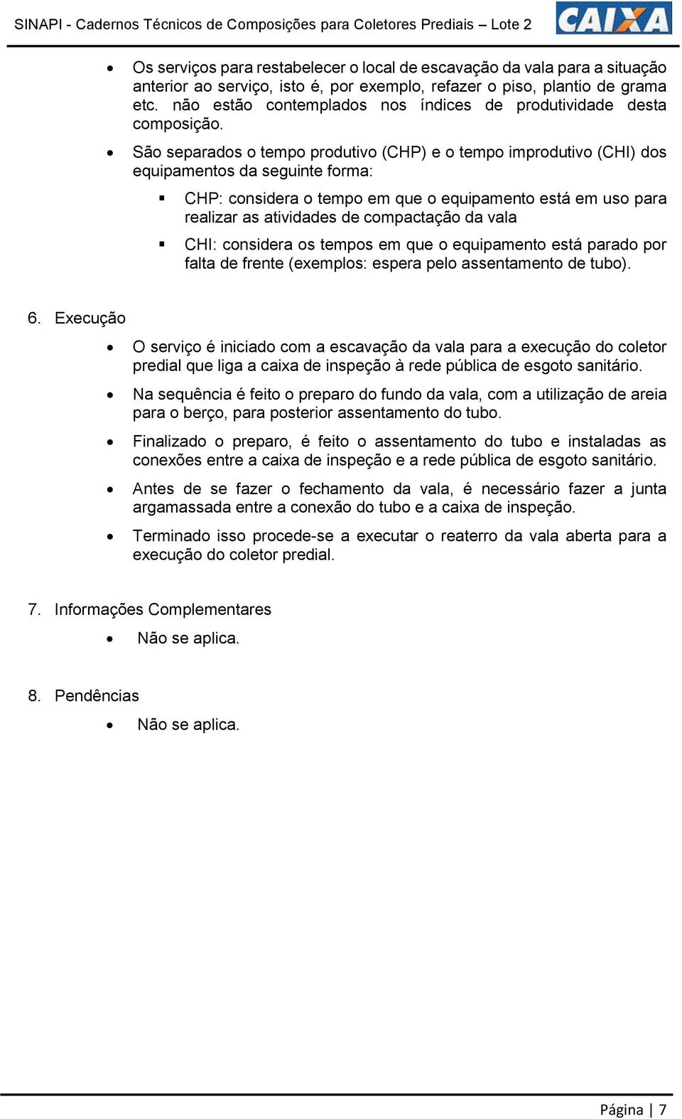 São separados o tempo produtivo (CHP) e o tempo improdutivo (CHI) dos equipamentos da seguinte forma: CHP: considera o tempo em que o equipamento está em uso para realizar as atividades de