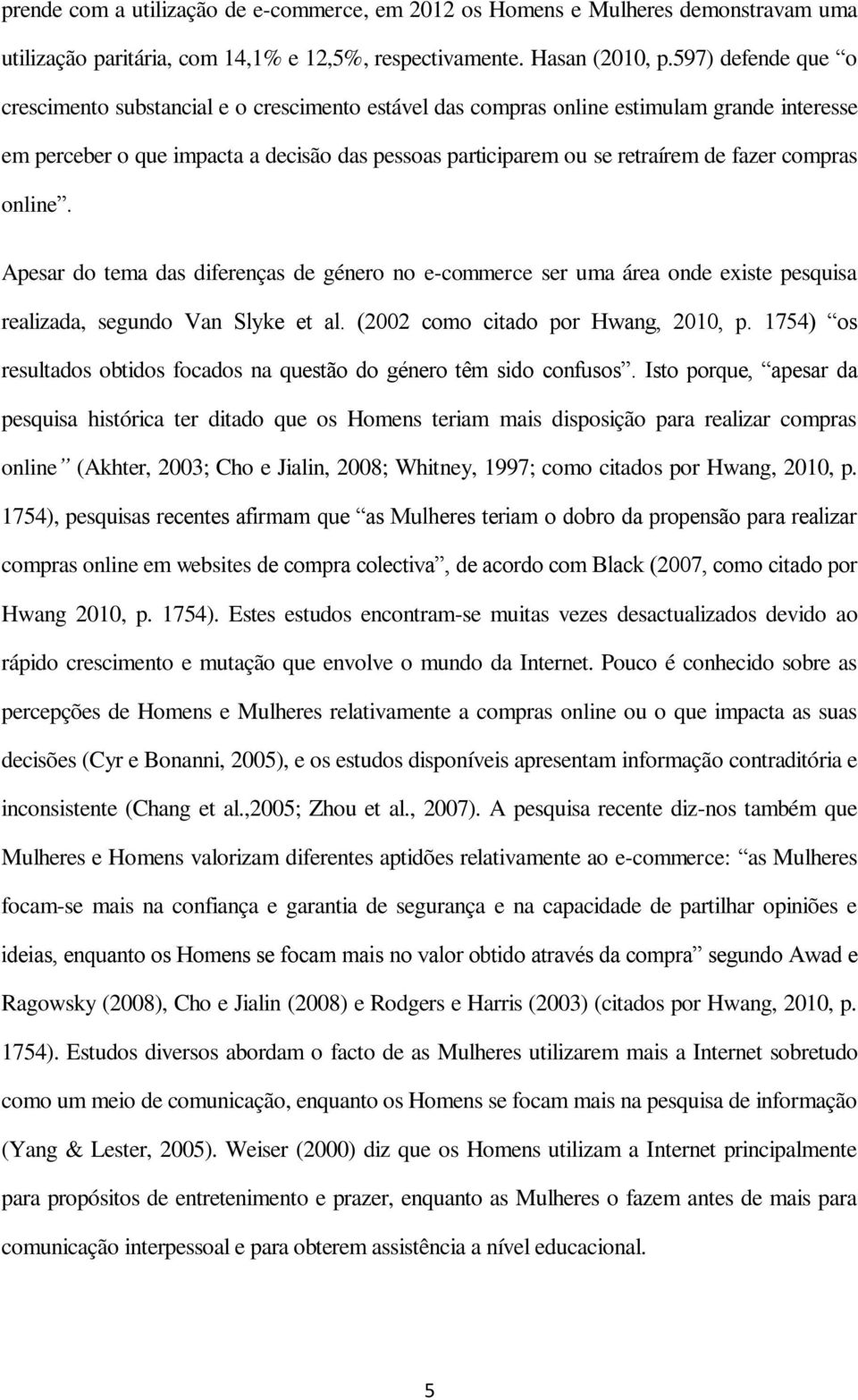 compras online. Apesar do tema das diferenças de género no e-commerce ser uma área onde existe pesquisa realizada, segundo Van Slyke et al. (2002 como citado por Hwang, 2010, p.