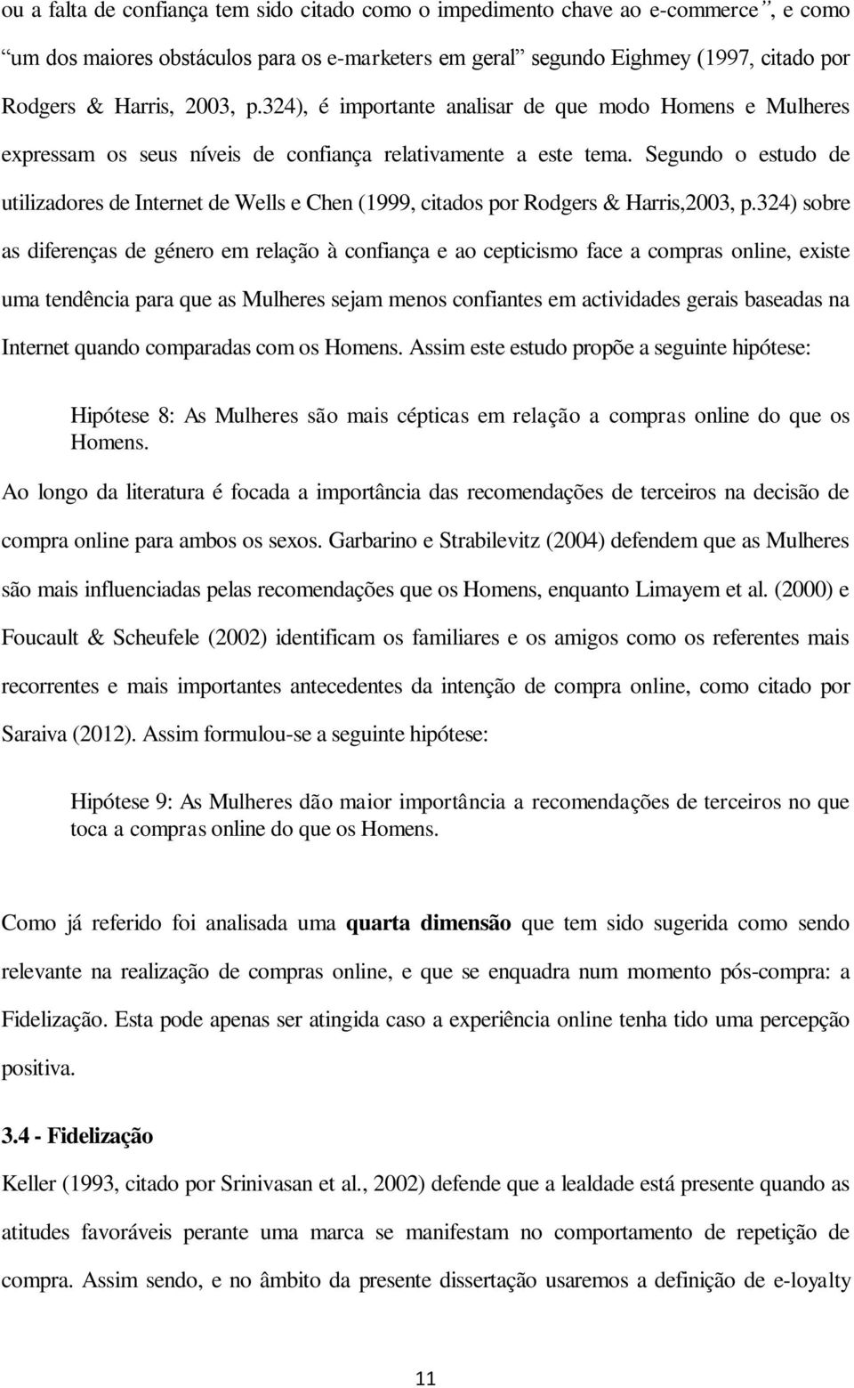 Segundo o estudo de utilizadores de Internet de Wells e Chen (1999, citados por Rodgers & Harris,2003, p.