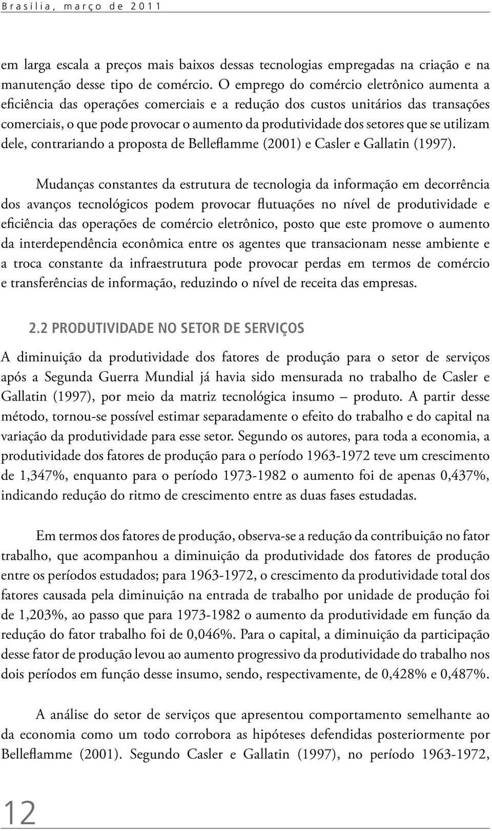 que se utilizam dele, contrariando a proposta de Belleflamme (2001) e Casler e Gallatin (1997).