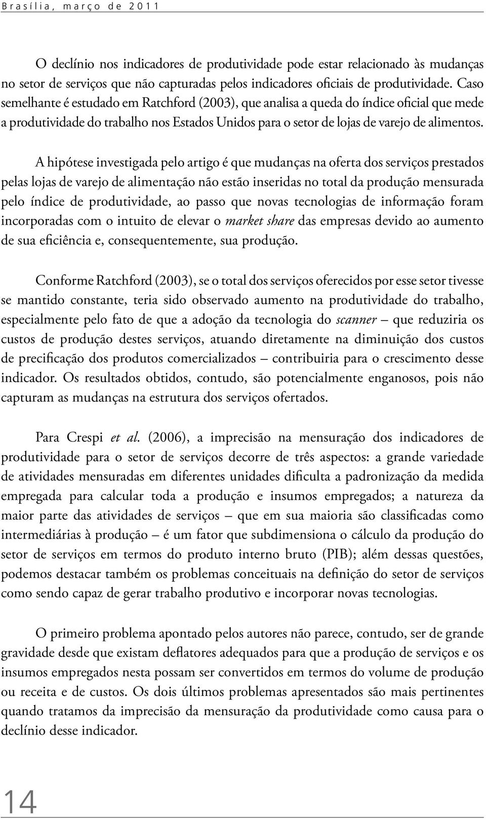 Caso semelhante é estudado em Ratchford (2003), que analisa a queda do índice oficial que mede a produtividade do trabalho nos Estados Unidos para o setor de lojas de varejo de alimentos.