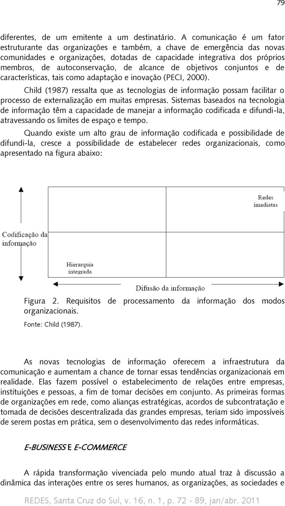 autoconservação, de alcance de objetivos conjuntos e de características, tais como adaptação e inovação (PECI, 2000).