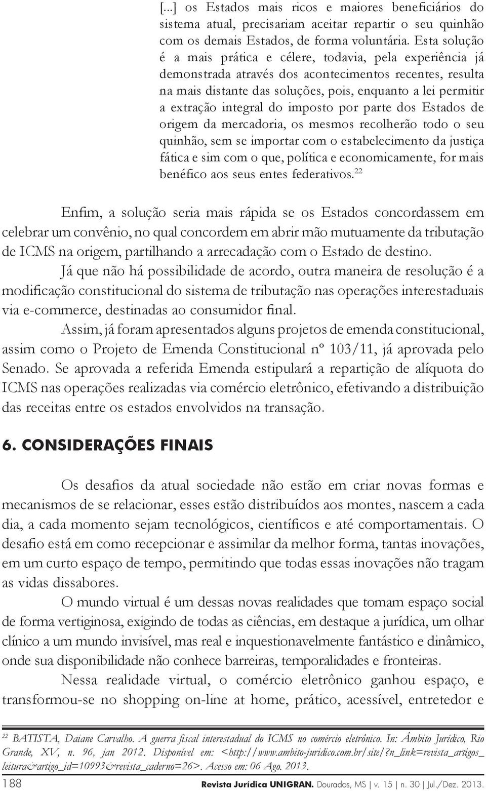 integral do imposto por parte dos Estados de origem da mercadoria, os mesmos recolherão todo o seu quinhão, sem se importar com o estabelecimento da justiça fática e sim com o que, política e