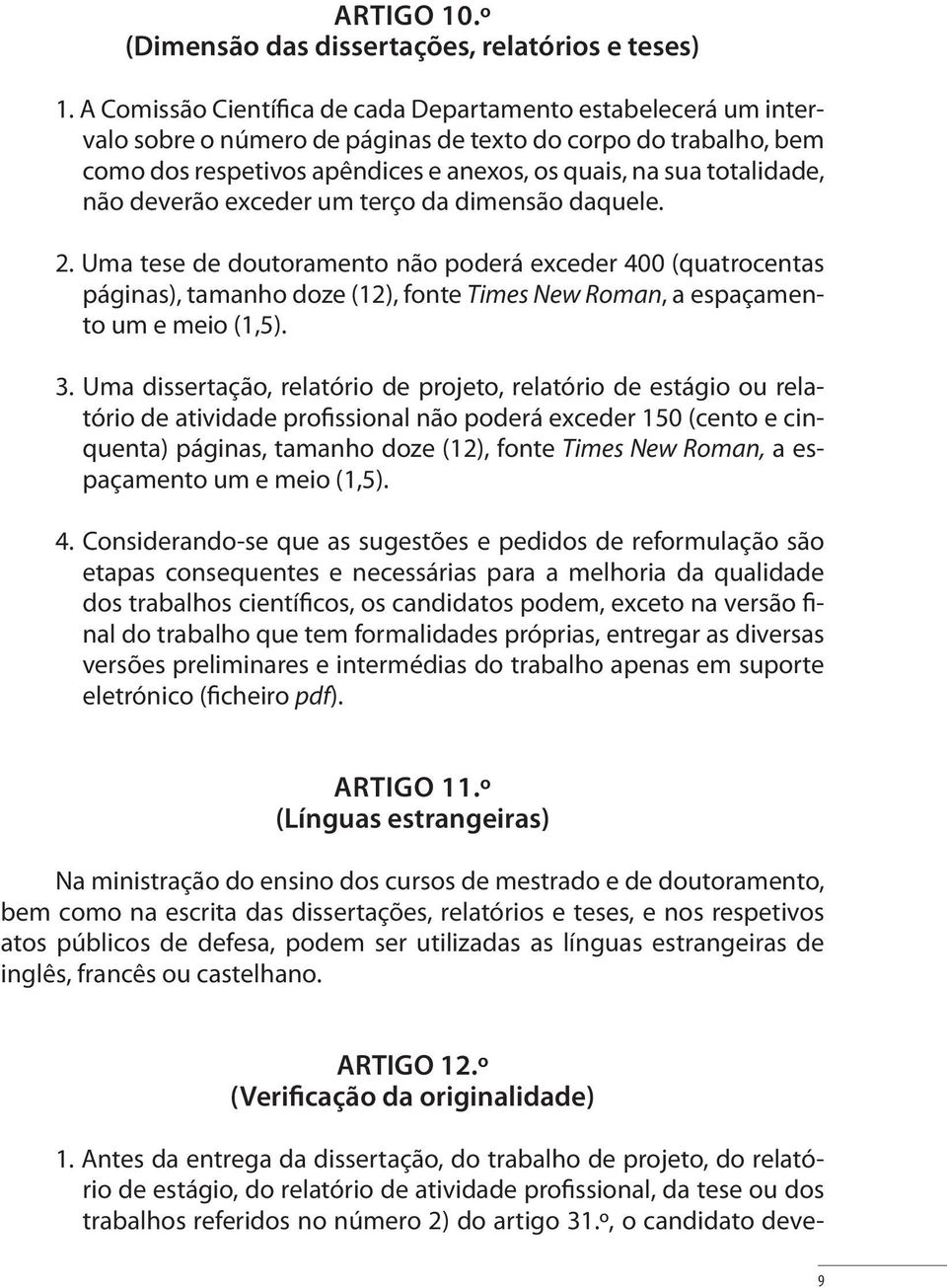 não deverão exceder um terço da dimensão daquele. 2. Uma tese de doutoramento não poderá exceder 400 (quatrocentas páginas), tamanho doze (12), fonte Times New Roman, a espaçamento um e meio (1,5). 3.