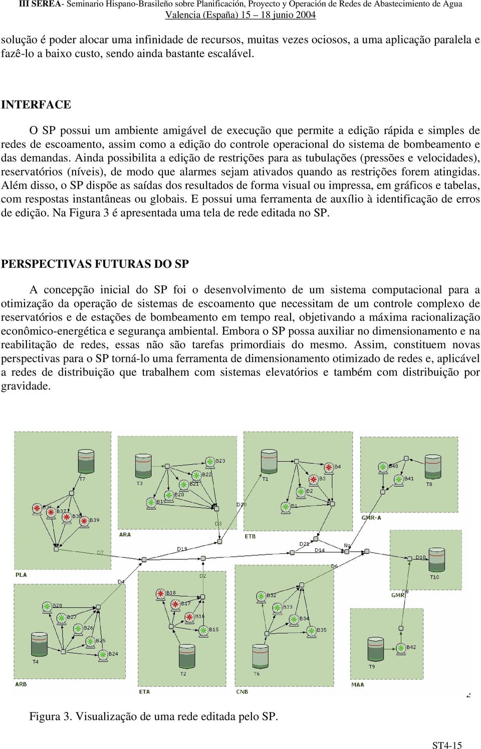 Ainda possibilita a edição de estições paa as tubulações (pessões e velocidades), esevatóios (níveis), de modo que alames sejam ativados quando as estições foem atingidas.