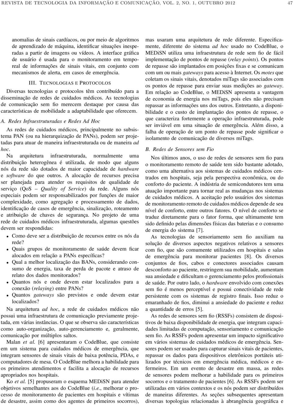 A interface gráfica de usuário é usada para o monitoramento em temporeal de informações de sinais vitais, em conjunto com mecanismos de alerta, em casos de emergência. III.