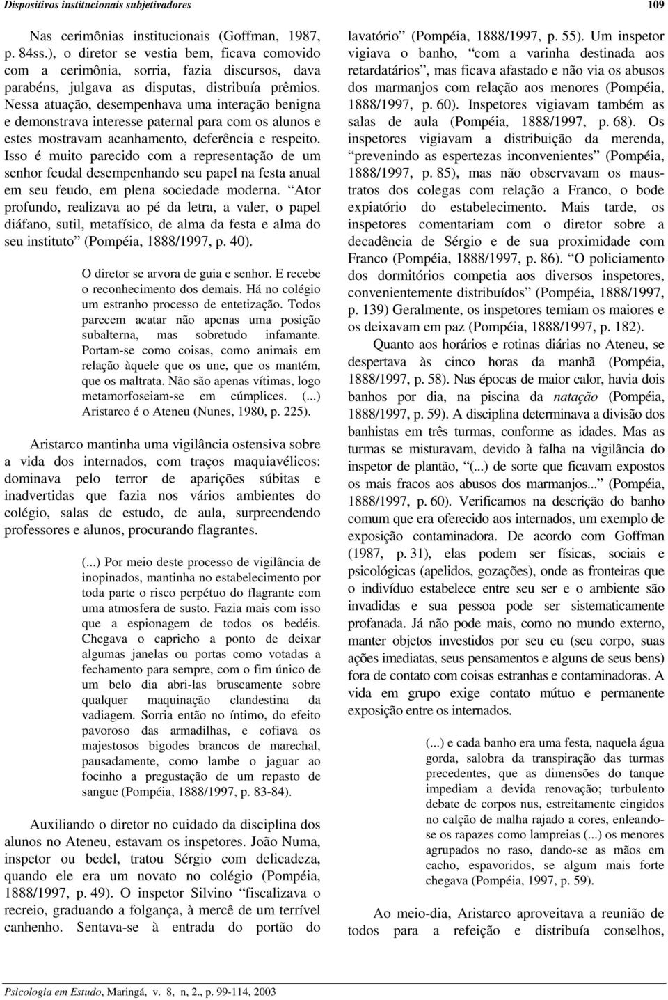 Nessa atuação, desempenhava uma interação benigna e demonstrava interesse paternal para com os alunos e estes mostravam acanhamento, deferência e respeito.