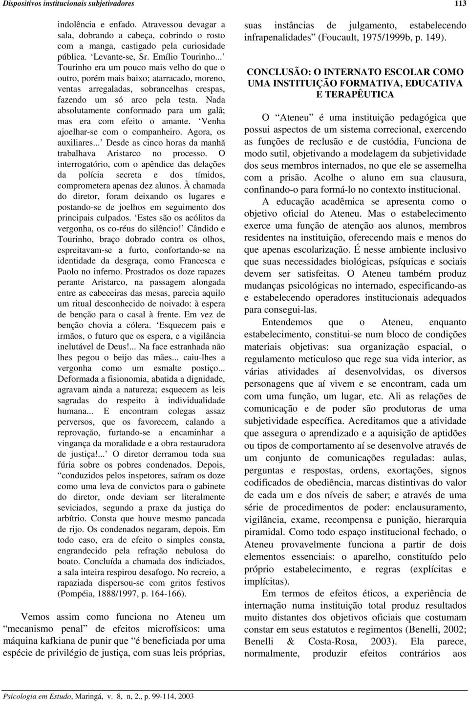 Nada absolutamente conformado para um galã; mas era com efeito o amante. Venha ajoelhar-se com o companheiro. Agora, os auxiliares... Desde as cinco horas da manhã trabalhava Aristarco no processo.